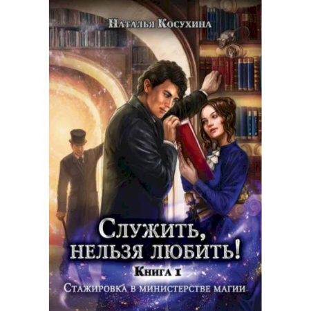 Русское фэнтези, книга Служить, нельзя любить! Стажировка в министерстве магии заказать