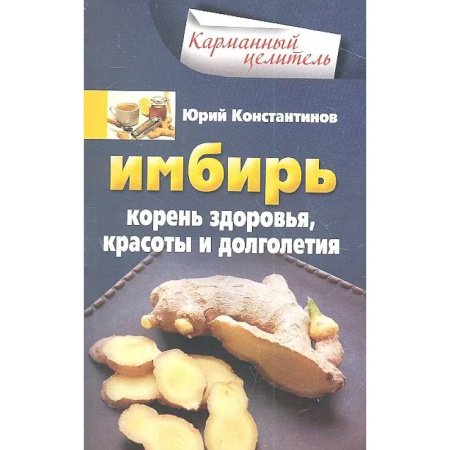 Общие работы. Лекарственные растения, книга Имбирь. Корень здоровья, красоты и долголетия заказать