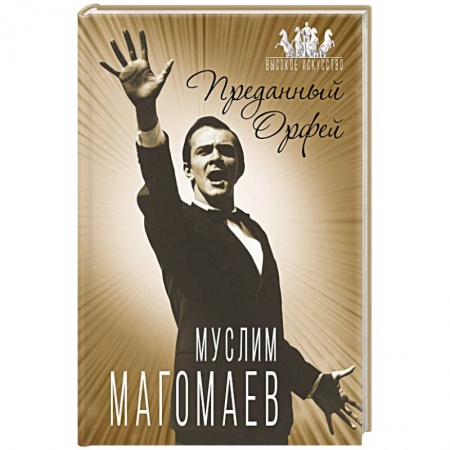 Мемуары, биографии деятелей культуры, искусства, книга Муслим Магомаев. Преданный Орфей заказать