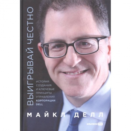 Психология бизнеса, книга Выигрывай честно. История создания и ключевые принципы управления корпорации DELL заказать