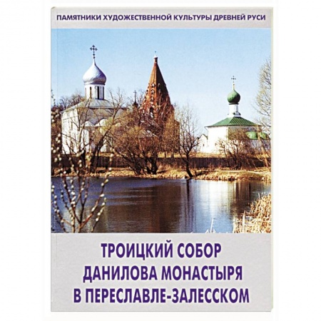 Русская архитектура, книга Троицкий собор Данилова монастыря в Переславле-Залесском заказать