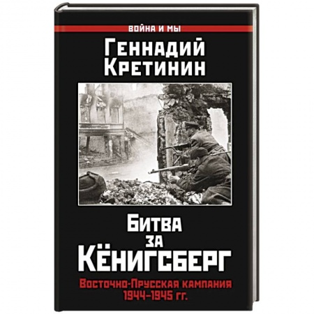 Вторая мировая война (1939-1945), книга Битва за Кёнигсберг. Восточно-Прусская кампания 1944–1945 гг. заказать