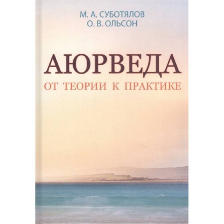 Популярная и нетрадиционная медицина, книга Аюрведа. От теории к практике. заказать