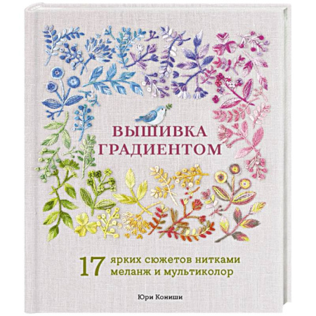 Вышивка, книга Вышивка градиентом. 17 ярких сюжетов нитками меланж и мультиколор заказать