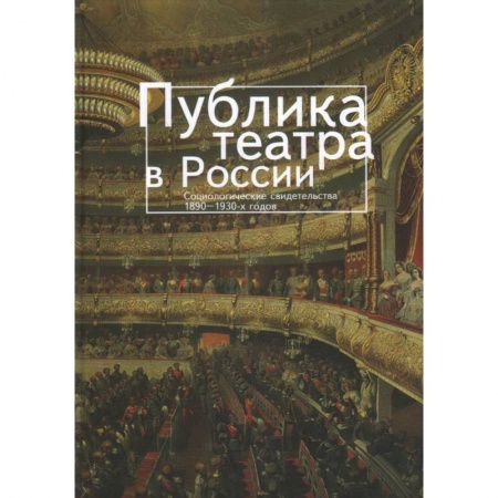 Книги, книга Публика театра в России. Социологические свидетельства 1890-1930-х годов заказать