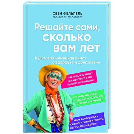 Красота и здоровье, книга Решайте сами, сколько вам лет. Культовая немецкая книга о здоровье и долголетии заказать