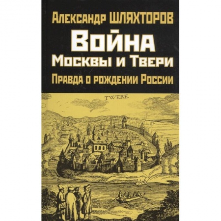 От Руси до России, книга Война Москвы и Твери. Правда о рождении России заказать