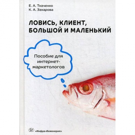 Специальный и отраслевой маркетинг, книга Ловись, клиент, большой и маленький. Пособие для интернет-маркетологов заказать