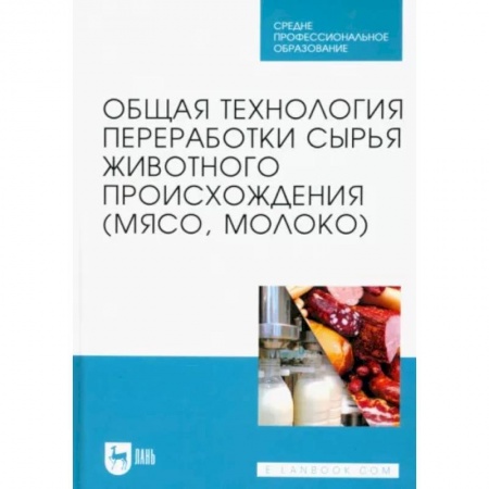 Промышленность, книга Общая технология переработки сырья животного происхождения (мясо, молоко). Учебник для СПО заказать