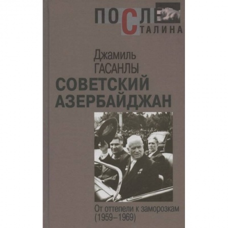 Книги, книга Гасанлы Дж. Советский Азербайджан: от оттепели к заморозкам. (1959-1969) . 2020 год. заказать