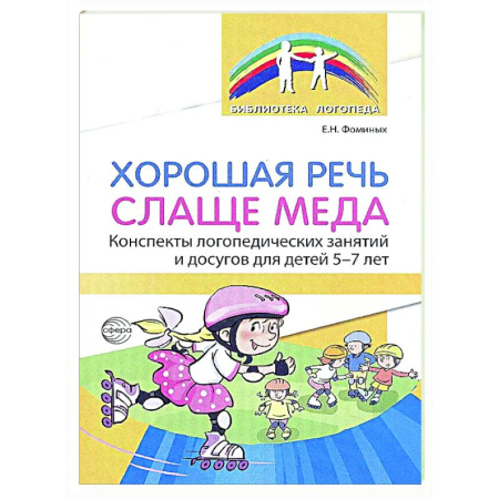 Дидактический материал для логопедов, книга Хорошая речь слаще меда. Конспекты логопедических занятий и досугов для детей 5–7 лет заказать