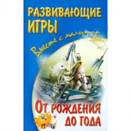 Книги, книга Развивающие игры вместе с малышом от рождения до года заказать