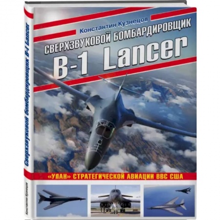 Авиация. Воздухоплавание, книга Сверхзвуковой бомбардировщик B-1 Lancer. «Улан» стратегической авиации ВВС США заказать