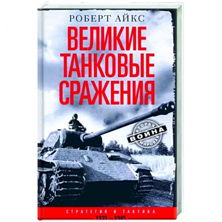 Вторая мировая война (1939-1945), книга Великие танковые сражения. Стратегия и тактика. 1939—1945 заказать