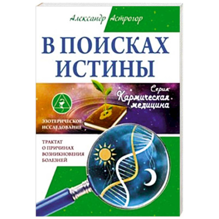 Медицинские энциклопедии и справочники, книга В поисках истины. Трактат о причинах возникновения болезней заказать
