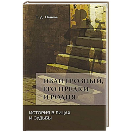 Мемуары, биографии исторических личностей, книга Иван Грозный,его предки и родня. История в лицах и судьбы в свете новых исследований заказать