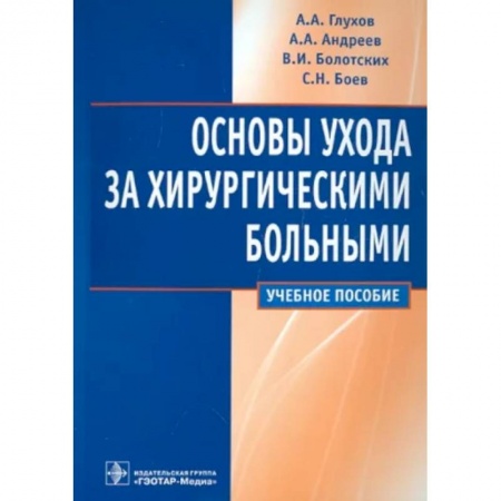 Хирургия. Ортопедия, книга Основы ухода за хирургическими больными. Учебное пособие заказать