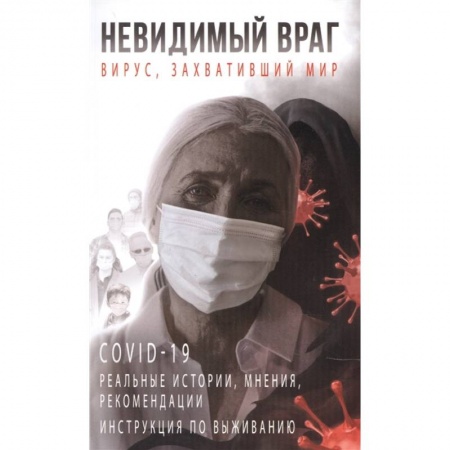 Другие болезни, книга Невидимый враг: вирус, захвативший мир COVID-19 реальные истории, мнения, рекомендации инструкция по выживанию заказать
