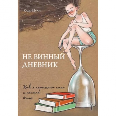 Психология, книга Не винный дневник. Как я перестала пить и начала заказать