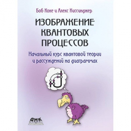 Физико-математические науки, книга Изображение квантовых процессов. Начальный курс квантовой теории и рассуждений на диаграммах заказать
