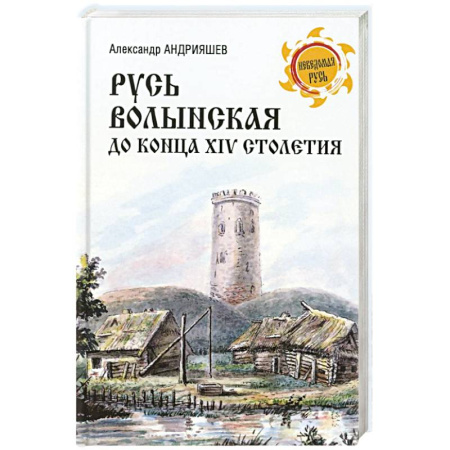 История Древней Руси. Средневековье, книга Русь Волынская до конца XIV столетия заказать