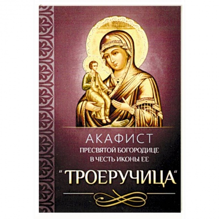 Молитвословы, акафисты, каноны, книга Акафист Пресвятой Богородице в честь иконы Ее 'Троеручица' заказать