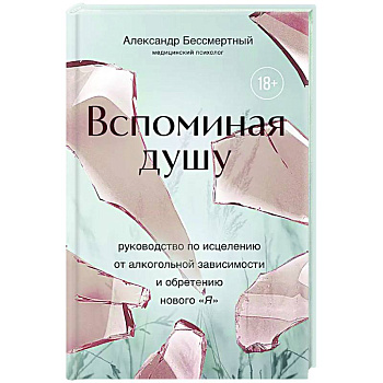 Вспоминая душу. Руководство по исцелению от алкогольной зависимости и обретению нового 'Я' Вспоминая душу. Руководство по исцелению от алкогольной зависимости и обретению нового 'Я'