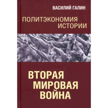 Вторая мировая война (1939-1945), книга Политэкономия истории. Вторая мирова война заказать