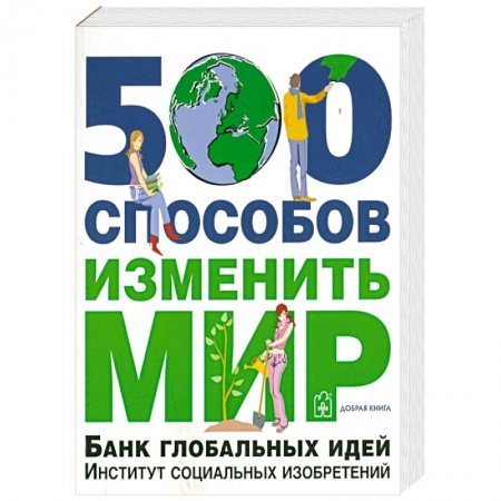 Книги, книга 500 способов изменить мир. Банк глобальных идей. Институт социальных изобретений заказать