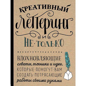 Креативный леттеринг и не только. Вдохновляющие советы, техники и идеи, которые помогут вам создать потрясающие работы своими руками Креативный леттеринг и не только. Вдохновляющие советы, техники и идеи, которые помогут вам создать потрясающие работы своими руками