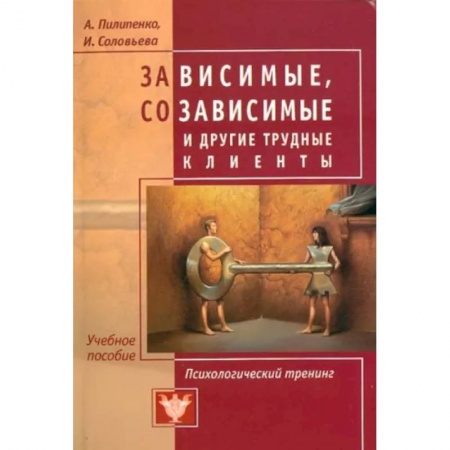 Практическая психология, книга Зависимые, созависимые и другие трудные клиенты заказать