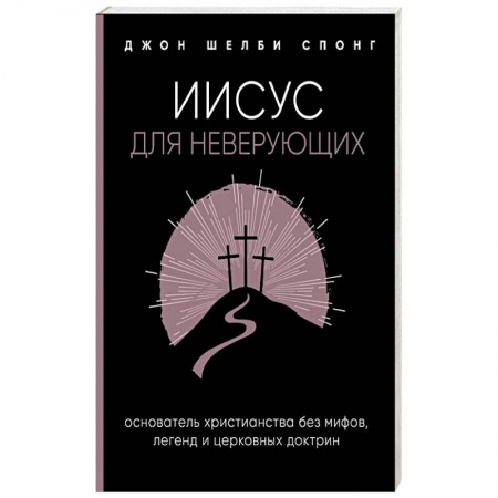 Религиоведение. История религий, книга Иисус для неверующих. Основатель христианства без мифов, легенд и церковных доктрин заказать