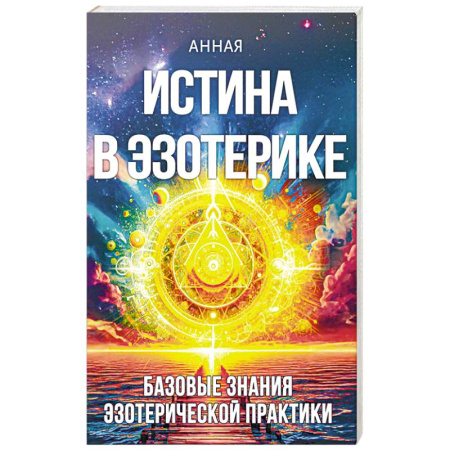 Эзотерика. Оккультизм, книга Истина в эзотерике. Базовые знания эзотерической практкики заказать
