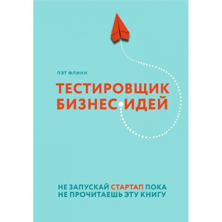Основы предпринимательства, книга Тестировщик бизнес-идей. Не запускай стартап пока не прочитаешь эту книгу заказать