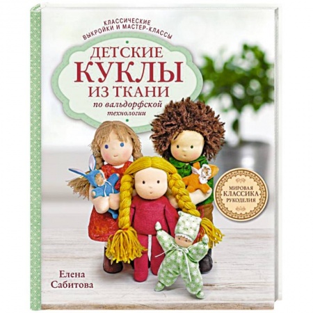 Мягкие игрушки. Куклы, книга Детские куклы из ткани по вальдорфской технологии. Классические выкройки и мастер-классы заказать