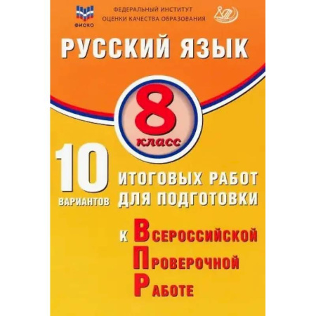 Русский язык. Учебные пособия, книга ФИОКО. Русский язык. 8 класс. 10 вариантов итоговых работ для подготовки к Всероссийской проверочной работе заказать