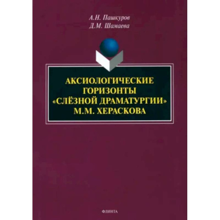 Филологические науки в целом. Частные филологии, книга Аксиологические горизонты «слёзной драматургии» М.М. Хераскова. Монография заказать