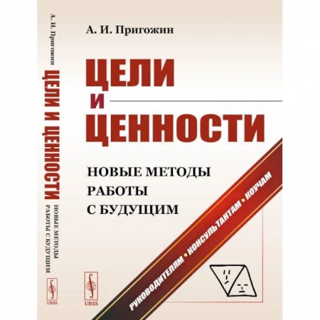 Маркетинг. Общие вопросы, книга Цели и ценности: Новые методы работы с будущим: Руководителям. Консультантам. Коучам заказать