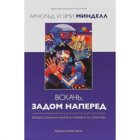 Классики психологии, книга Вскачь, задом наперед. Процессуальная работа в теории и на практике заказать