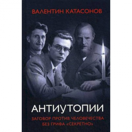 Политология, книга Антиутопии. Заговор против человечества без грифа 'секретно' заказать