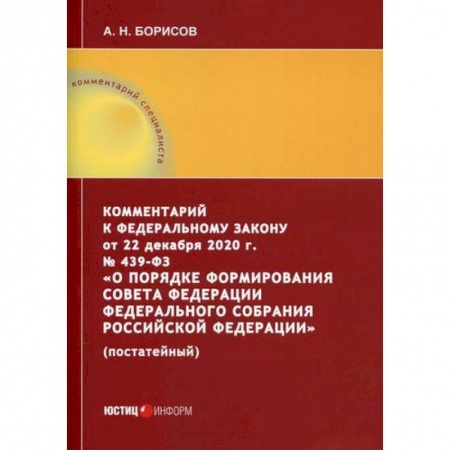 Нормативные правовые акты, книга Комментарий к Федеральному закону от 22 декабря 2020 г. № 439-ФЗ 'О порядке формирования Совета Федерации Федерального Собрания Российской Федерации' (постатейный) заказать