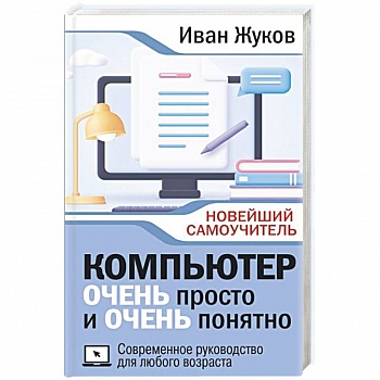 Компьютер очень просто и очень понятно. Современное руководство для любого возраста
