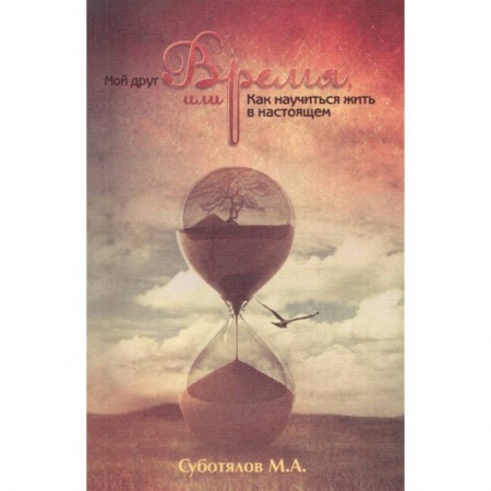 Эзотерические учения, книга Мой друг время, или Как научиться жить в настоящем. 3-е изд. заказать