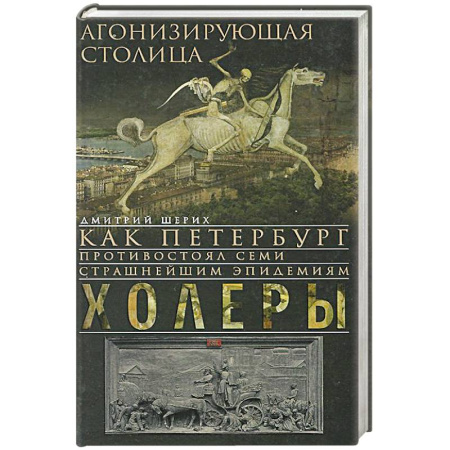 Книги, книга Агонизирующая столица. Как Петербург противостоял семи страшнейшим эпидемиям холеры заказать