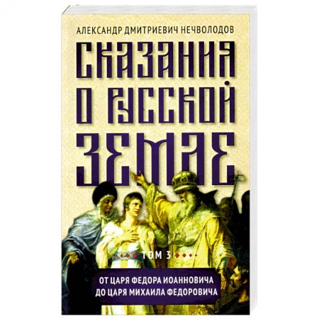История России XVII - начала ХХ вв., книга Сказания о русской земле. Т. III. От царя Федора Иоанновича до царя Михаила Федоровича заказать