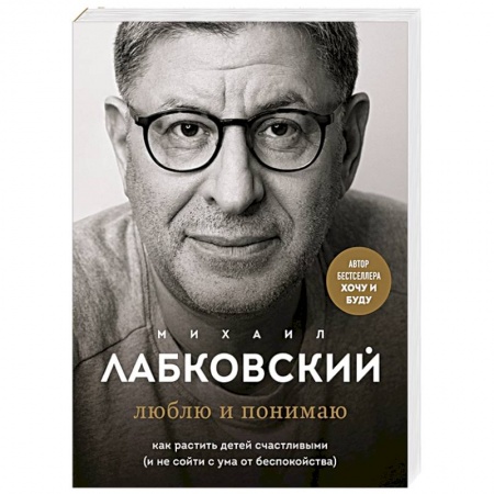 Возрастная психология, книга Люблю и понимаю. Как растить детей счастливыми (и не сойти с ума от беспокойства) заказать