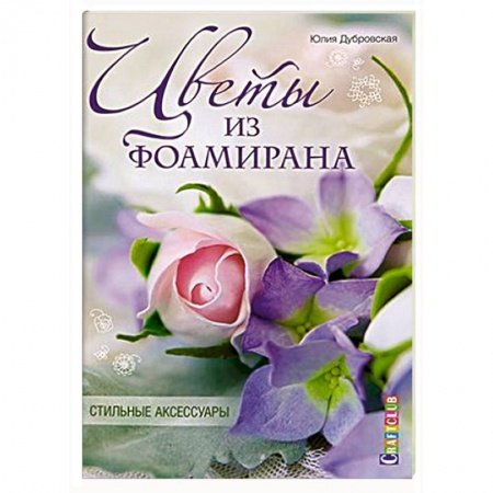 Книги, книга Цветы из фоамирана. Стильные аксессуары заказать