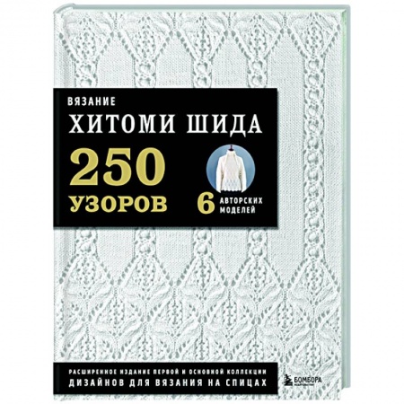 Вязание, книга Вязание ХИТОМИ ШИДА. 250 узоров, 6 авторских моделей. Расширенное издание первой и основной коллекции дизайнов для вязания на спицах заказать
