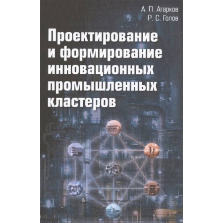 Технические науки в целом, книга Проектирование и формирование инновационных промышленных кластеров: Монография, 2-е издание заказать