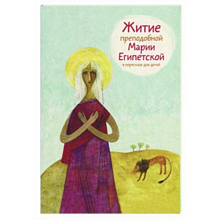 Жития русских святых, жизнеописания церковных деятелей, книга Житие преподобной Марии Египетской в пересказе для детей заказать